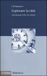 Libro Esplorare la città. Antropologia della vita urbana di Ulf Hannerz - ean 9788815082589 - Il Mulino