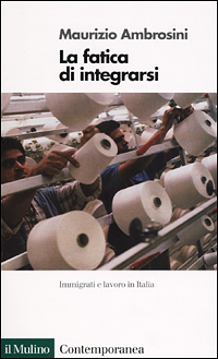 Libro fatica di integrarsi. Immigrati e lavoro in Italia di Maurizio Ambrosini - ean 9788815082787 - Il Mulino