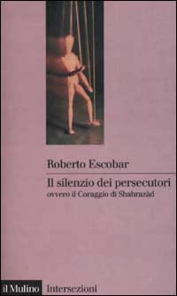 Libro silenzio dei persecutori ovvero il coraggio di Sharazàd di Roberto Escobar - ean 9788815083517 - Il Mulino