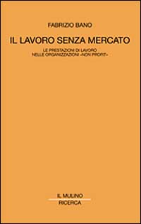 Libro lavoro senza mercato. Le prestazioni di lavoro nelle organizzazioni non profit di Fabrizio Bano - ean 9788815084286 - Il Mulino