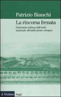 Libro rincorsa frenata. L'industria italiana dall'unità nazionale all'unificazione europea di Patrizio Bianchi - ean 9788815084835 - Il Mulino