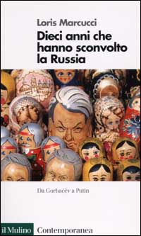 Libro Dieci anni che hanno sconvolto la Russia. La Russia da Gorbacev a Putin di Loris Marcucci - ean 9788815086327 - Il Mulino