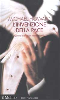Libro invenzione della pace. Guerre e relazioni internazionali di Michael Howard - ean 9788815087607 - Il Mulino