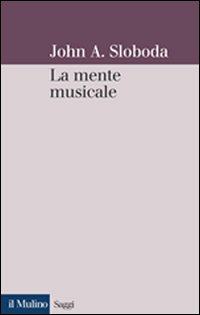Libro mente musicale di John A. Sloboda - ean 9788815088253 - Il Mulino