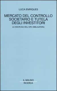 Libro Mercato del controllo societario e tutela degli investitori. La disciplina dell'opa obbligatoria di Luca Enriques - ean 9788815088437 - Il Mulino