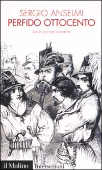 Libro Perfido Ottocento. Sedici piccole cronache di Sergio Anselmi - ean 9788815088536 - Il Mulino