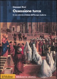 Libro Ossessione turca. In una retrovia cristiana dell'Europa moderna di Giovanni Ricci - ean 9788815088567 - Il Mulino