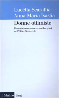 Libro Donne ottimiste. Femminismo e associazioni borghesi nell'Otto e Novecento di Lucetta Scaraffia; Anna Maria Isastia - ean 9788815089434 - Il Mulino