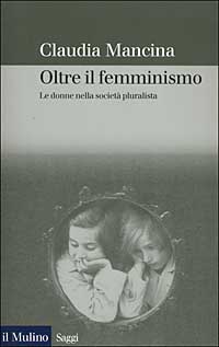 Libro Oltre il femminismo. Le donne nella società pluralista di Claudia Mancina - ean 9788815089472 - Il Mulino