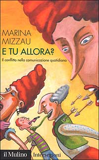 Libro E tu allora? Il conflitto nella comunicazione quotidiana di Marina Mizzau - ean 9788815089540 - Il Mulino