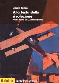 Libro Alla festa della rivoluzione. Artisti e libertari con D'Annunzio a Fiume di Claudia Salaris - ean 9788815089618 - Il Mulino