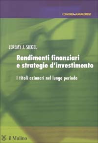 Libro Rendimenti finanziari e strategie d'investimento. I titoli azionari nel lungo periodo di Jeremy J. Siegel - ean 9788815089632 - Il Mulino
