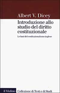 Libro Introduzione allo studio del diritto costituzionale. Le basi del costituzionalismo inglese di Albert V. Dicey - ean 9788815090140 - Il Mulino
