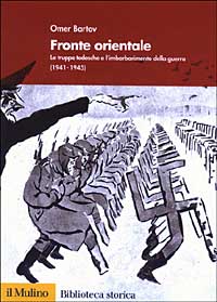 Libro Fronte orientale. Le truppe tedesche e l'imbarbarimento della guerra (1941-1945) di Omer Bartov - ean 9788815090911 - Il Mulino