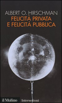 Libro Felicità privata e felicità pubblica di Albert O. Hirschman - ean 9788815091215 - Il Mulino