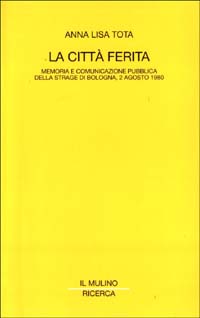 Libro città ferita. Memoria e comunicazione pubblica della strage di Bologna