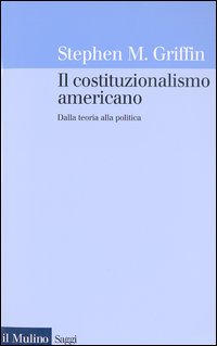 Libro costituzionalismo americano. Dalla teoria alla politica di Stephen M. Griffin - ean 9788815094629 - Il Mulino