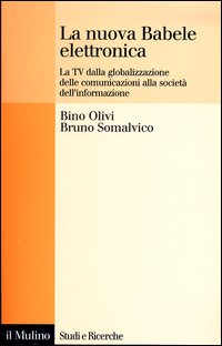 Libro nuova Babele elettronica. La Tv dalla globalizzazione delle comunicazioni alla società dell'informazione di Bino Olivi; Bruno Somalvico - ean 9788815094681 - Il Mulino