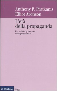 Libro età della propaganda. Usi e abusi quotidiani della persuasione di Anthony Pratkanis; Elliot Aronson - ean 9788815094698 - Il Mulino