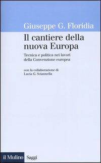 Libro cantiere della nuova Europa. Tecnica e politica nei lavori della Convenzione europea di Giuseppe G. Floridia - ean 9788815096005 - Il Mulino