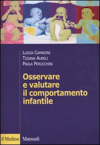 Libro Osservare e valutare il comportamento infantile di Luigia Camaioni; Tiziana Aureli; Paola Perucchini - ean 9788815096173 - Il Mulino