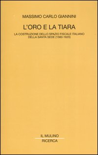 Libro oro e la tiara. La costruzione dello spazio fiscale italiano della Santa Sede (1560-1620) di Massimo C. Giannini - ean 9788815096265 - Il Mulino