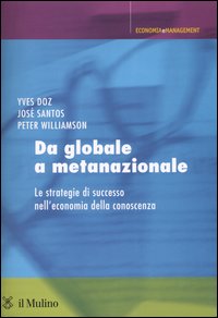 Libro Da globale a metanazionale. Le strategie di successo nell'economia della conoscenza di Yves Doz; José Santos; Peter Williamson - ean 9788815096449 - Il Mulino