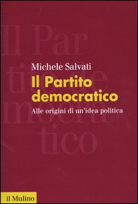 Libro Partito democratico. Alle origini di un'idea politica di Michele Salvati - ean 9788815096647 - Il Mulino
