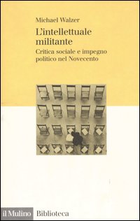 Libro intellettuale militante. Critica sociale e impegno politico nel Novecento di Michael Walzer - ean 9788815096937 - Il Mulino
