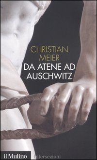 Libro Da Atene ad Auschwitz di Christian Meier - ean 9788815096968 - Il Mulino