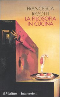 Libro filosofia in cucina. Piccola critica della ragion culinaria di Francesca Rigotti - ean 9788815097156 - Il Mulino
