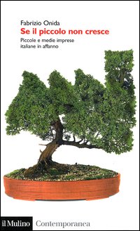 Libro Se il piccolo non cresce. Piccole e medie imprese italiane in affanno di Fabrizio Onida - ean 9788815097194 - Il Mulino