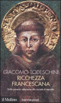 Libro Ricchezza francescana. Dalla povertà volontaria alla società di mercato di Giacomo Todeschini - ean 9788815097958 - Il Mulino