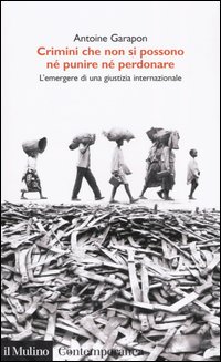 Libro Crimini che non si possono né perdonare né punire. L'emergere di una giustizia internazionale di Antoine Garapon - ean 9788815098290 - Il Mulino