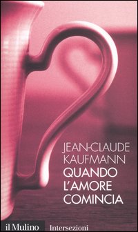 Libro Quando l'amore comincia di Jean-Claude Kaufmann - ean 9788815098351 - Il Mulino