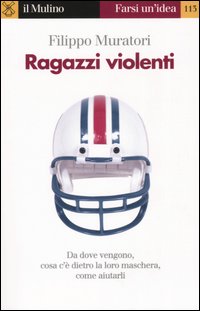 Libro Ragazzi violenti. Cosa c'è dietro la loro maschera e come aiutarli di Filippo Muratori - ean 9788815098627 - Il Mulino