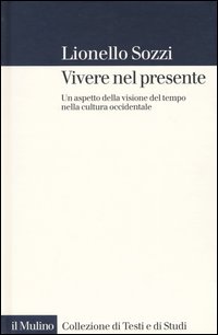 Libro Vivere nel presente. Un aspetto della visione del tempo nella cultura occidentale di Lionello Sozzi - ean 9788815099099 - Il Mulino