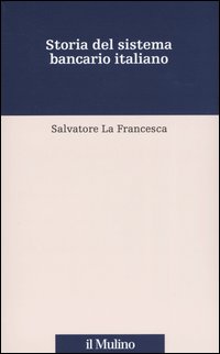 Libro Storia del sistema bancario italiano di Salvatore La Francesca - ean 9788815099112 - Il Mulino