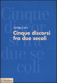Libro Cinque discorsi tra due secoli di Arrigo Levi - ean 9788815099136 - Il Mulino