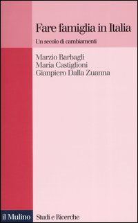 Libro Fare famiglia in Italia. Un secolo di cambiamenti di Marzio Barbagli; Maria Castiglioni; Gianpiero Dalla Zuanna - ean 9788815099389 - Il Mulino