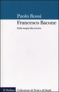 Libro Francesco Bacone. Dalla magia alla scienza di Paolo Rossi - ean 9788815099419 - Il Mulino