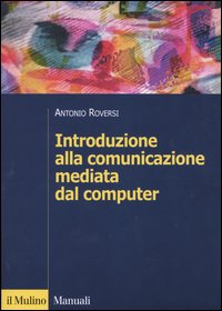 Libro Introduzione alla comunicazione mediata dal computer di Antonio Roversi - ean 9788815099488 - Il Mulino