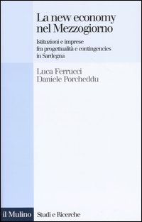 Libro new economy nel Mezzogiorno. Istituzioni e imprese fra progettualità e contingencies in Sardegna di Luca Ferrucci; Daniele Porcheddu - ean 9788815099525 - Il Mulino