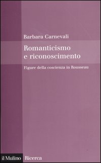 Libro Romanticismo e riconoscimento. Figure della coscienza in Rousseau di Barbara Carnevali - ean 9788815101228 - Il Mulino