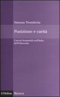 Libro Punizione e carità. Carceri femminili nell'Italia dell'Ottocento di Simona Trombetta - ean 9788815101341 - Il Mulino
