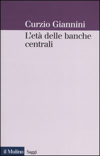 Libro età delle banche centrali. Forme e governo della moneta fiduciaria in una prospettiva istituzionalista di Curzio Giannini - ean 9788815101457 - Il Mulino