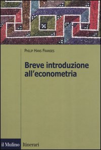 Libro Breve introduzione all'econometria di Philip H. Franses - ean 9788815101556 - Il Mulino