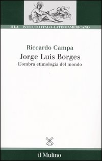 Libro Jorge Louis Borges. L'ombra etimologia del mondo di Riccardo Campa - ean 9788815102591 - Il Mulino