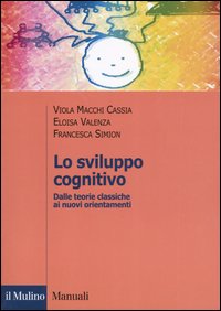 Libro sviluppo cognitivo. Dalle teorie classiche ai nuovi orientamenti di Viola Macchi Cassia; Eloisa Valenza; Francesca Simion - ean 9788815102706 - Il Mulino