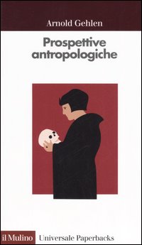 Libro Prospettive antropologiche. L'uomo alla scoperta di sé di Arnold Gehlen - ean 9788815105127 - Il Mulino